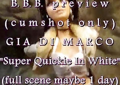 BBB preview: Gia DiMarco "In White Super Quickie"(cum only) WMV with slow motion